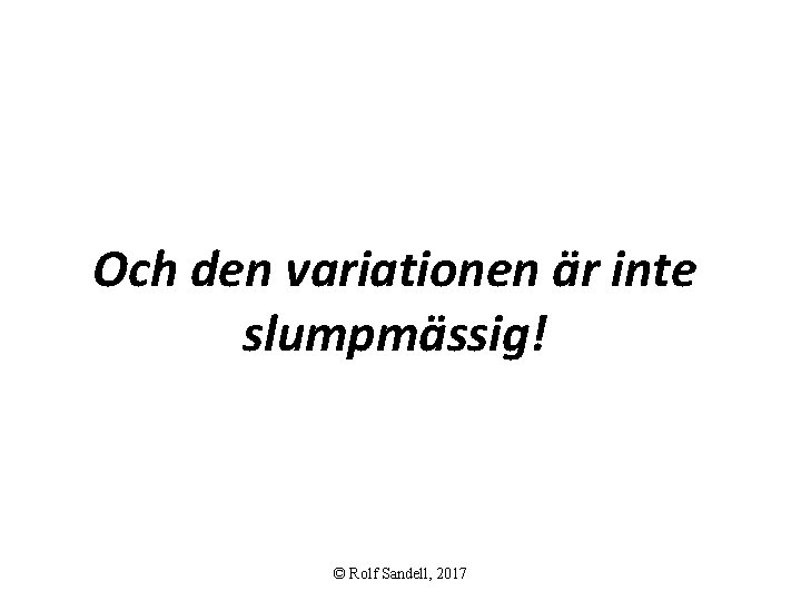 Och den variationen är inte slumpmässig! © Rolf Sandell, 2017 