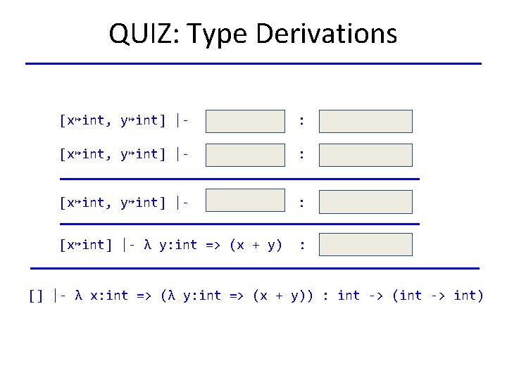 QUIZ: Type Derivations [x↦int, y↦int] |- : [x↦int] |- λ y: int => (x