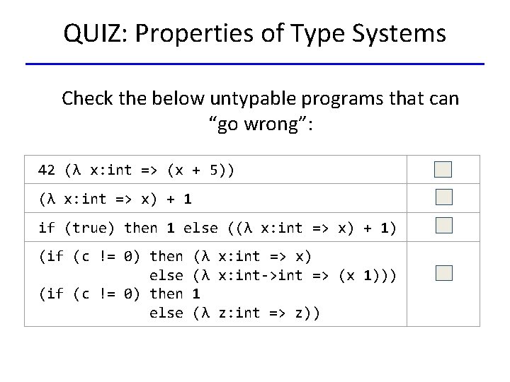 QUIZ: Properties of Type Systems Check the below untypable programs that can “go wrong”: