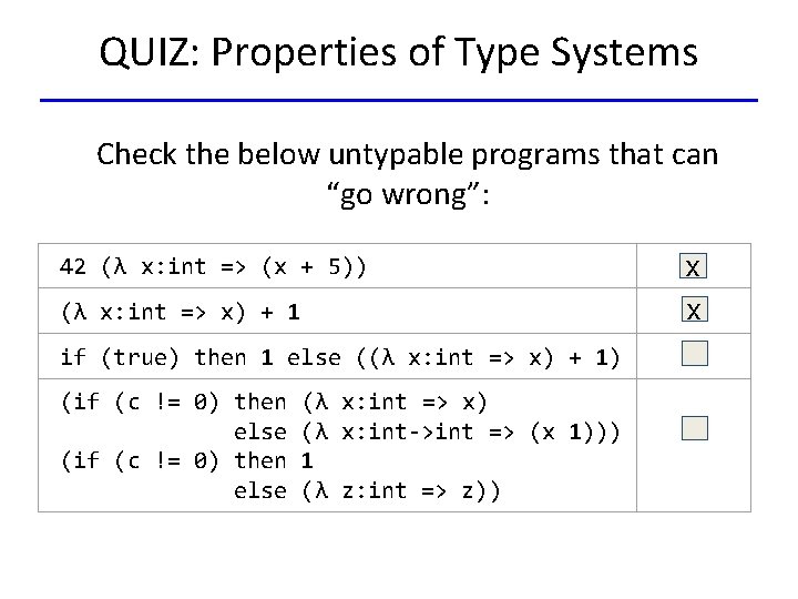 QUIZ: Properties of Type Systems Check the below untypable programs that can “go wrong”: