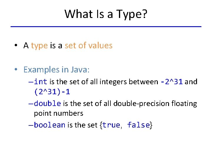 What Is a Type? • A type is a set of values • Examples