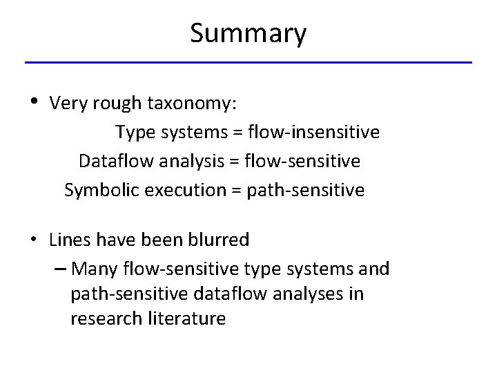 Summary • Very rough taxonomy: Type systems = flow-insensitive Dataflow analysis = flow-sensitive Symbolic