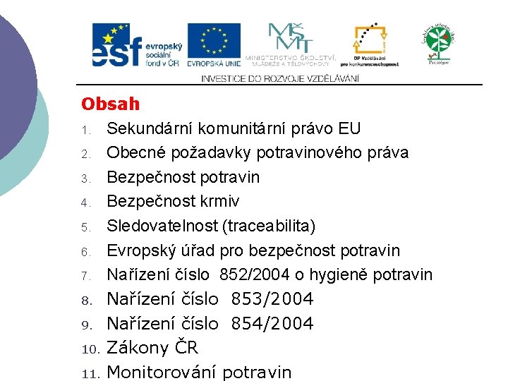Slide 2…atd Obsah 1. Sekundární komunitární právo EU 2. Obecné požadavky potravinového práva 3.