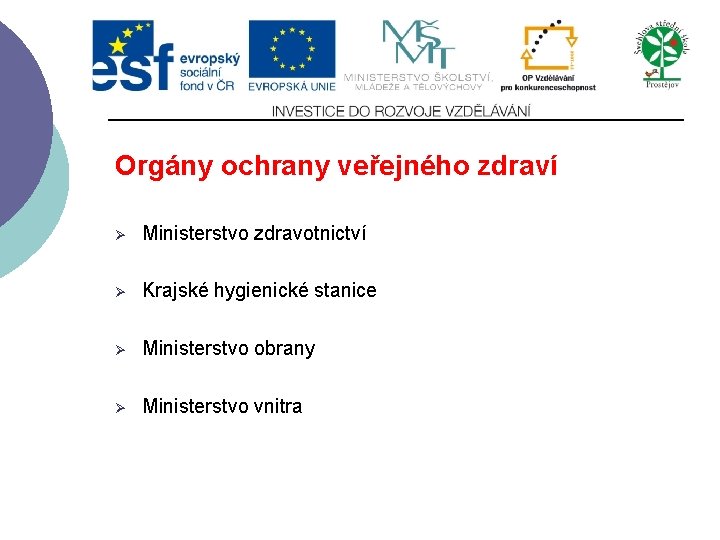 Orgány ochrany veřejného zdraví Ø Ministerstvo zdravotnictví Ø Krajské hygienické stanice Ø Ministerstvo obrany