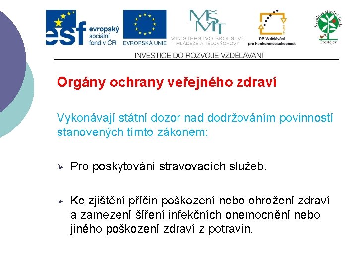 Orgány ochrany veřejného zdraví Vykonávají státní dozor nad dodržováním povinností stanovených tímto zákonem: Ø