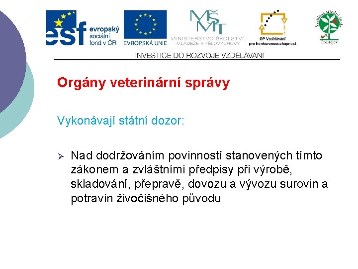 Orgány veterinární správy Vykonávají státní dozor: Ø Nad dodržováním povinností stanovených tímto zákonem a