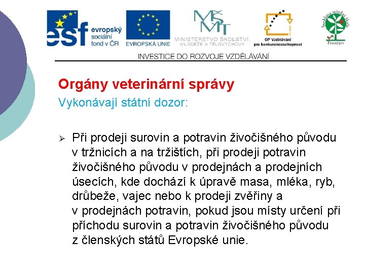 Orgány veterinární správy Vykonávají státní dozor: Ø Při prodeji surovin a potravin živočišného původu