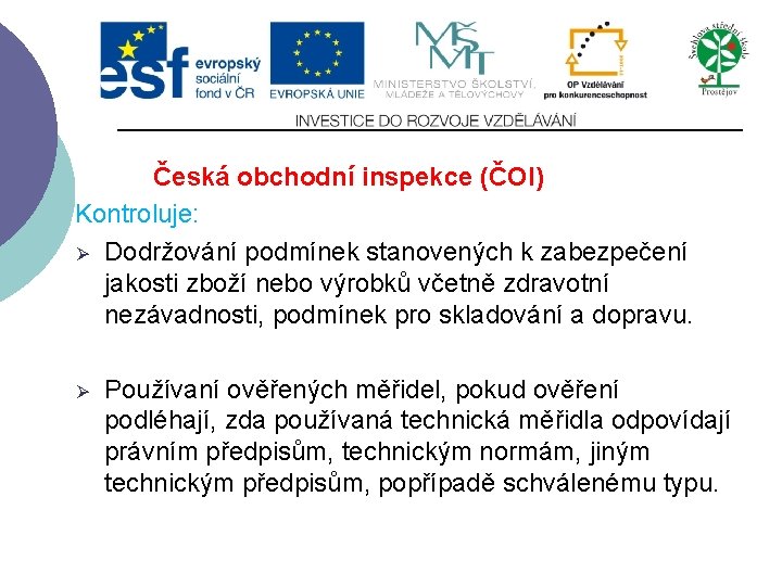 Česká obchodní inspekce (ČOI) Kontroluje: Ø Dodržování podmínek stanovených k zabezpečení jakosti zboží nebo