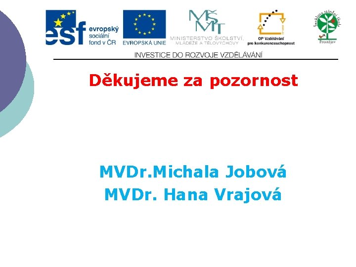 Děkujeme za pozornost MVDr. Michala Jobová MVDr. Hana Vrajová 