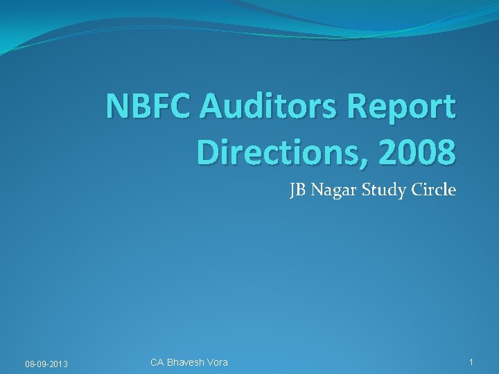 NBFC Auditors Report Directions, 2008 JB Nagar Study Circle 08 -09 -2013 CA Bhavesh