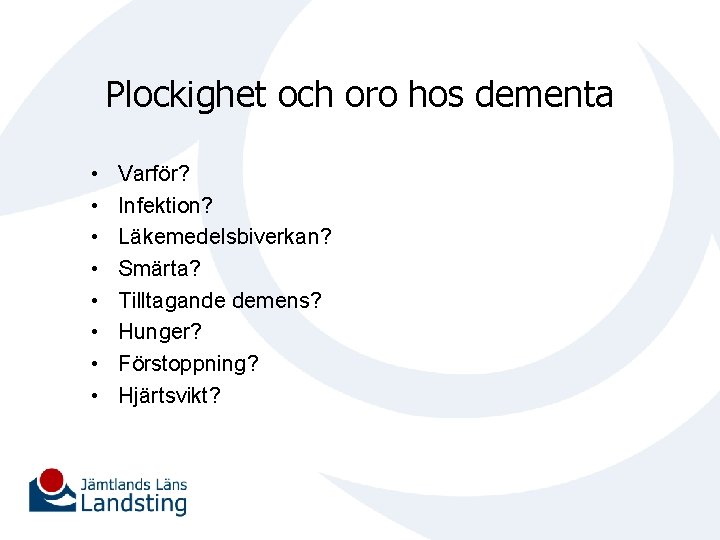 Plockighet och oro hos dementa • • Varför? Infektion? Läkemedelsbiverkan? Smärta? Tilltagande demens? Hunger?