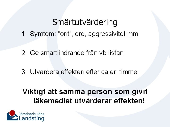 Smärtutvärdering 1. Symtom: ”ont”, oro, aggressivitet mm 2. Ge smärtlindrande från vb listan 3.