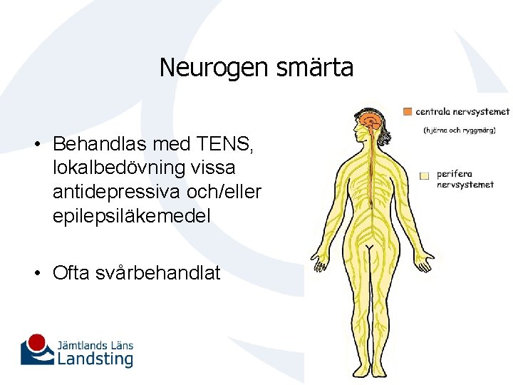 Neurogen smärta • Behandlas med TENS, lokalbedövning vissa antidepressiva och/eller epilepsiläkemedel • Ofta svårbehandlat
