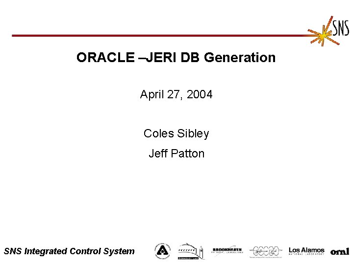 ORACLE –JERI DB Generation April 27, 2004 Coles Sibley Jeff Patton SNS Integrated Control