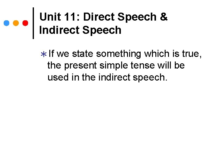 Unit 11: Direct Speech & Indirect Speech ＊If we state something which is true,