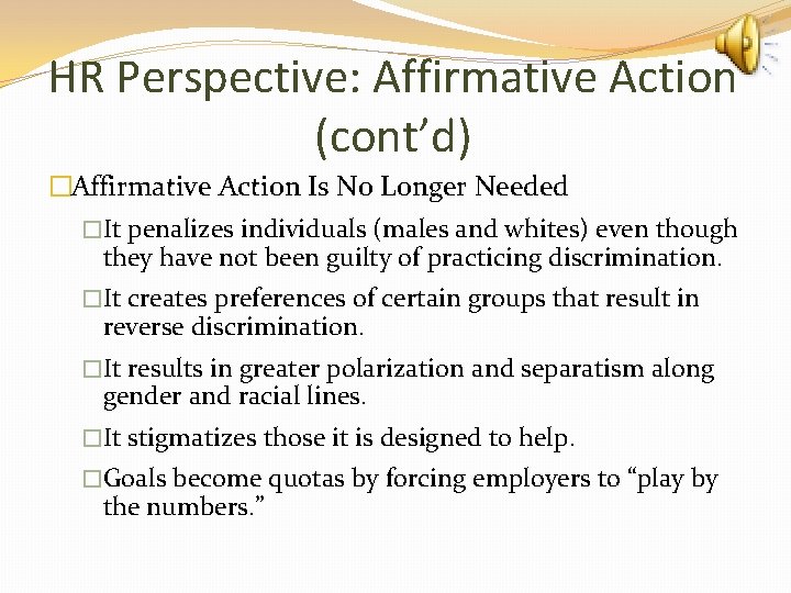 HR Perspective: Affirmative Action (cont’d) �Affirmative Action Is No Longer Needed �It penalizes individuals