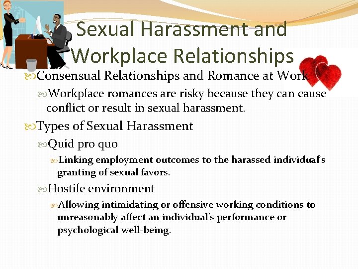 Sexual Harassment and Workplace Relationships Consensual Relationships and Romance at Workplace romances are risky