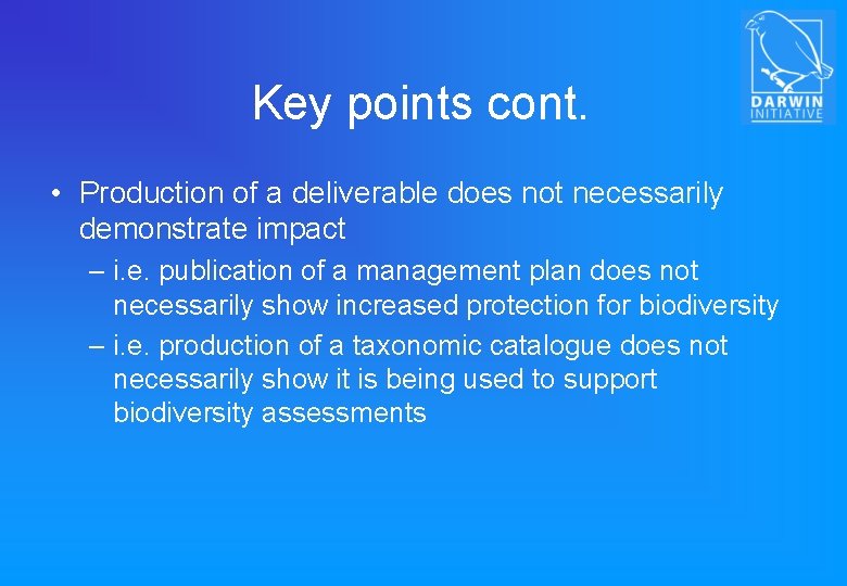 Key points cont. • Production of a deliverable does not necessarily demonstrate impact –