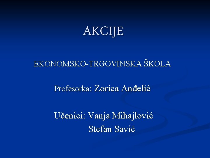 AKCIJE EKONOMSKO-TRGOVINSKA ŠKOLA Profesorka: Zorica Anđelić Učenici: Vanja Mihajlović Stefan Savić 