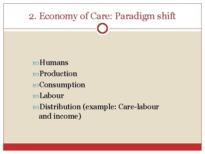 2. Economy of Care: Paradigm shift Humans Production Consumption Labour Distribution (example: Care-labour and