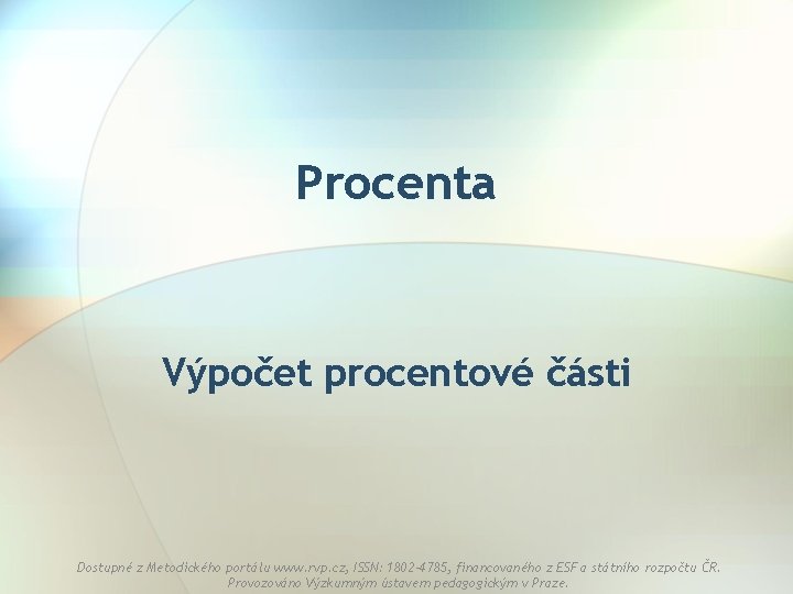 Procenta Výpočet procentové části Dostupné z Metodického portálu www. rvp. cz, ISSN: 1802 -4785,
