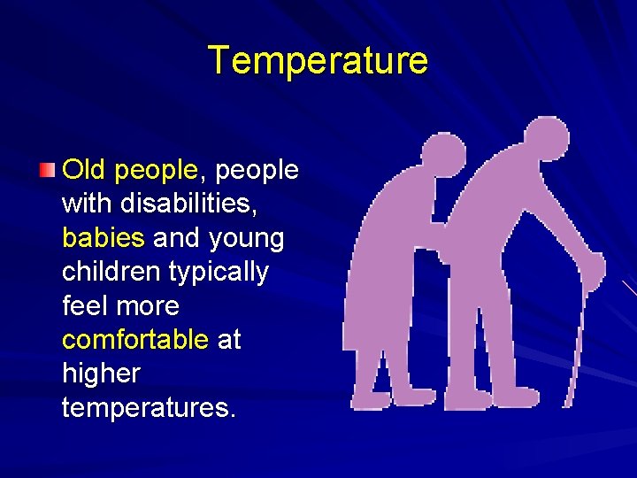 Temperature Old people, people with disabilities, babies and young children typically feel more comfortable