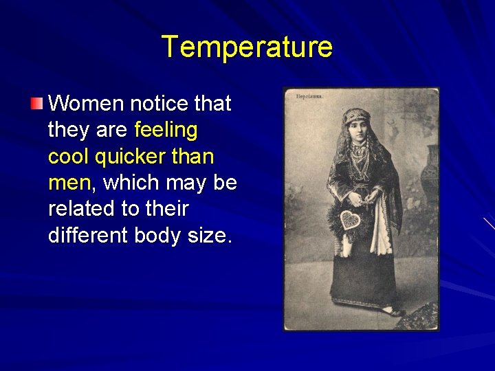 Temperature Women notice that they are feeling cool quicker than men, which may be