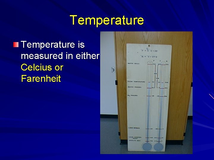 Temperature is measured in either Celcius or Farenheit 