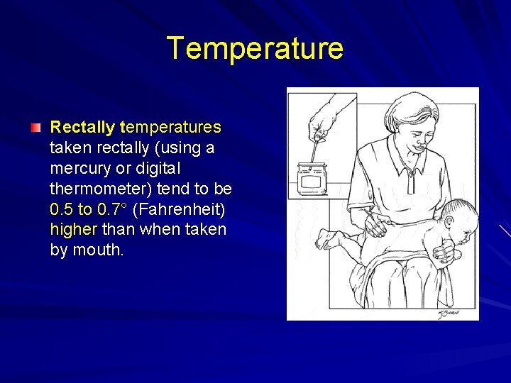 Temperature Rectally temperatures taken rectally (using a mercury or digital thermometer) tend to be