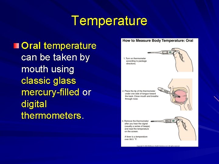 Temperature Oral temperature can be taken by mouth using classic glass mercury-filled or digital