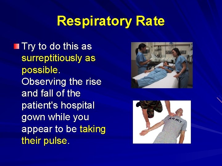 Respiratory Rate Try to do this as surreptitiously as possible. Observing the rise and