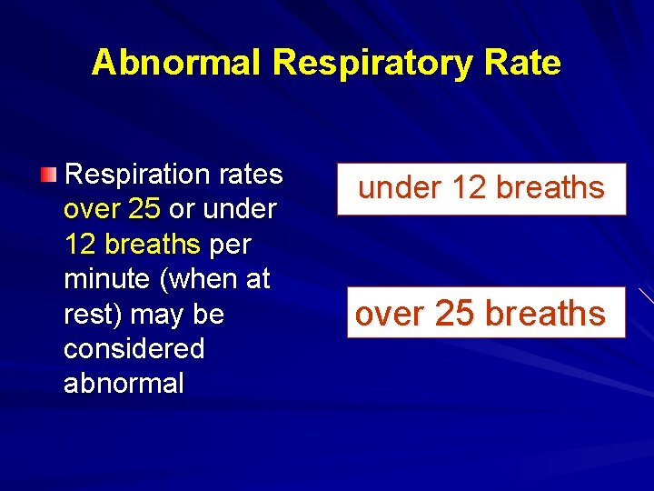 Abnormal Respiratory Rate Respiration rates over 25 or under 12 breaths per minute (when