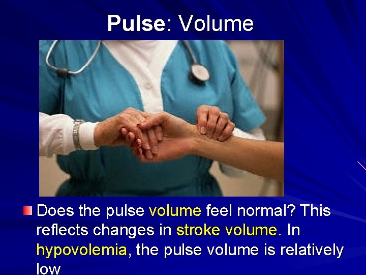 Pulse: Volume Does the pulse volume feel normal? This reflects changes in stroke volume.