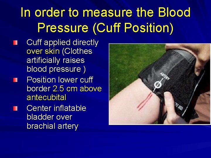 In order to measure the Blood Pressure (Cuff Position) Cuff applied directly over skin