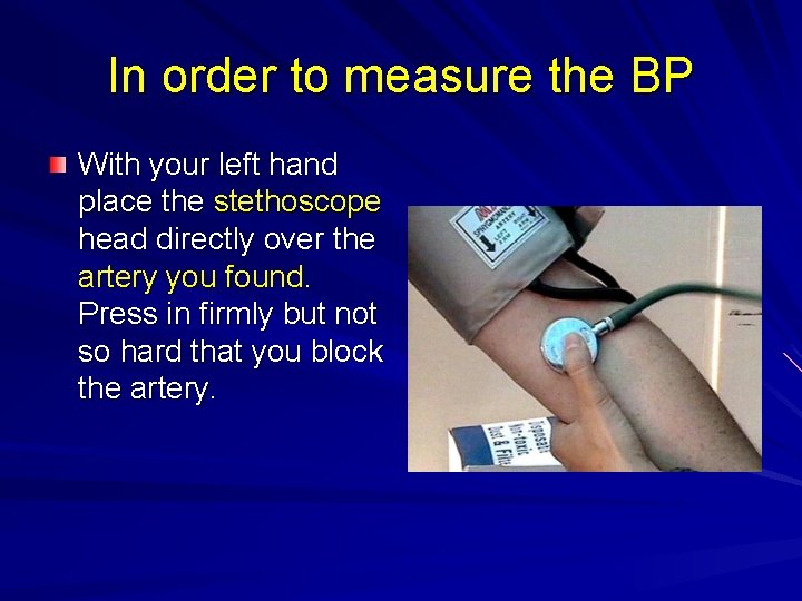 In order to measure the BP With your left hand place the stethoscope head