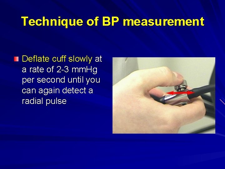 Technique of BP measurement Deflate cuff slowly at a rate of 2 -3 mm.