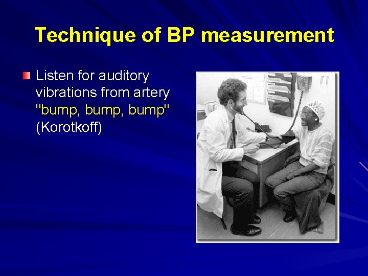 Technique of BP measurement Listen for auditory vibrations from artery "bump, bump" (Korotkoff) 
