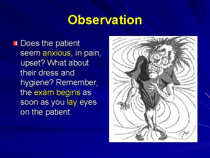 Observation Does the patient seem anxious, in pain, upset? What about their dress and