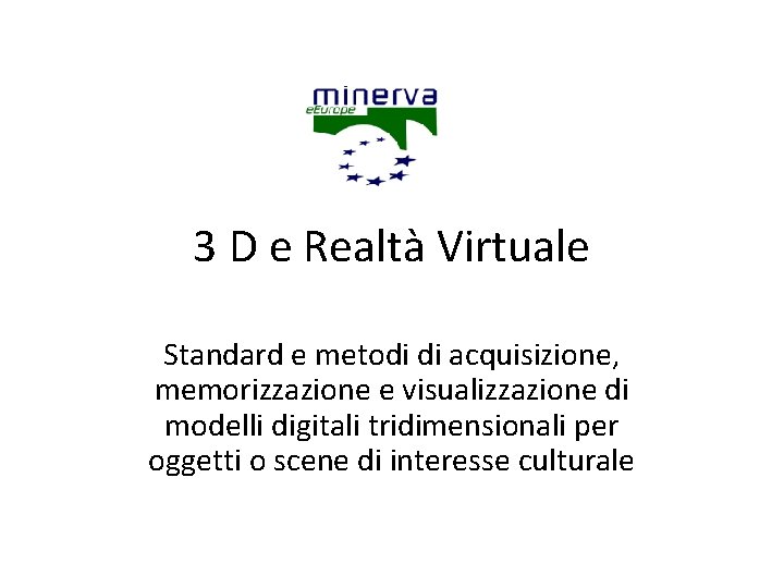 3 D e Realtà Virtuale Standard e metodi di acquisizione, memorizzazione e visualizzazione di
