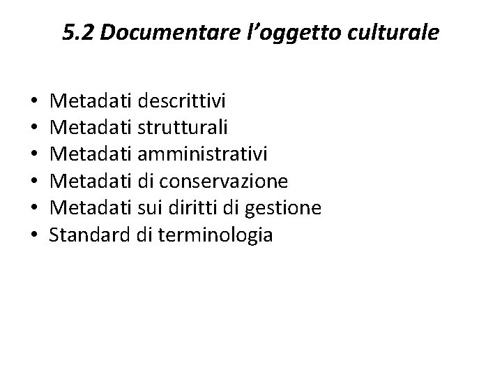 5. 2 Documentare l’oggetto culturale • • • Metadati descrittivi Metadati strutturali Metadati amministrativi