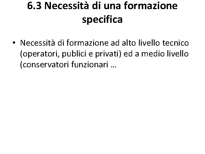 6. 3 Necessità di una formazione specifica • Necessità di formazione ad alto livello