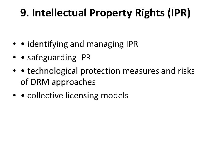 9. Intellectual Property Rights (IPR) • • identifying and managing IPR • • safeguarding