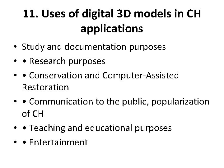 11. Uses of digital 3 D models in CH applications • Study and documentation