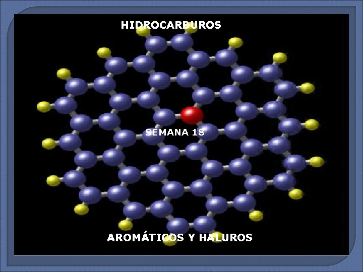 HIDROCARBUROS SEMANA 18 AROMTICOS Y HALUROS HIDROCARBUROS AROMTICOS