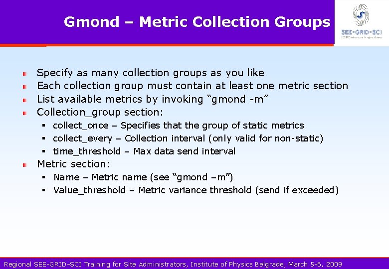 Gmond – Metric Collection Groups Specify as many collection groups as you like Each