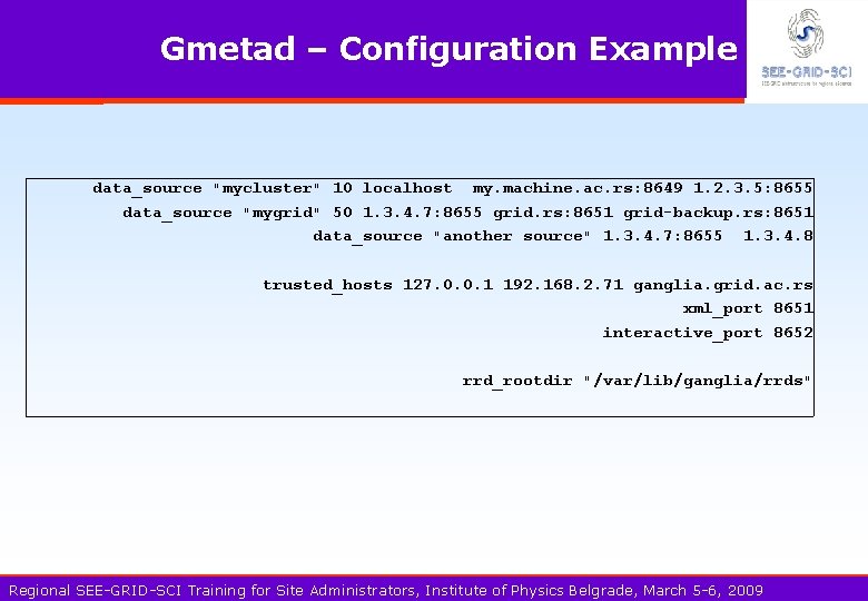 Gmetad – Configuration Example data_source "mycluster" 10 localhost my. machine. ac. rs: 8649 1.