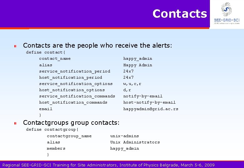 Contacts are the people who receive the alerts: define contact{ contact_name alias service_notification_period host_notification_period