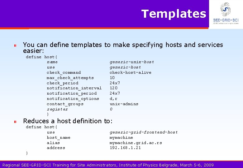 Templates You can define templates to make specifying hosts and services easier: define host{