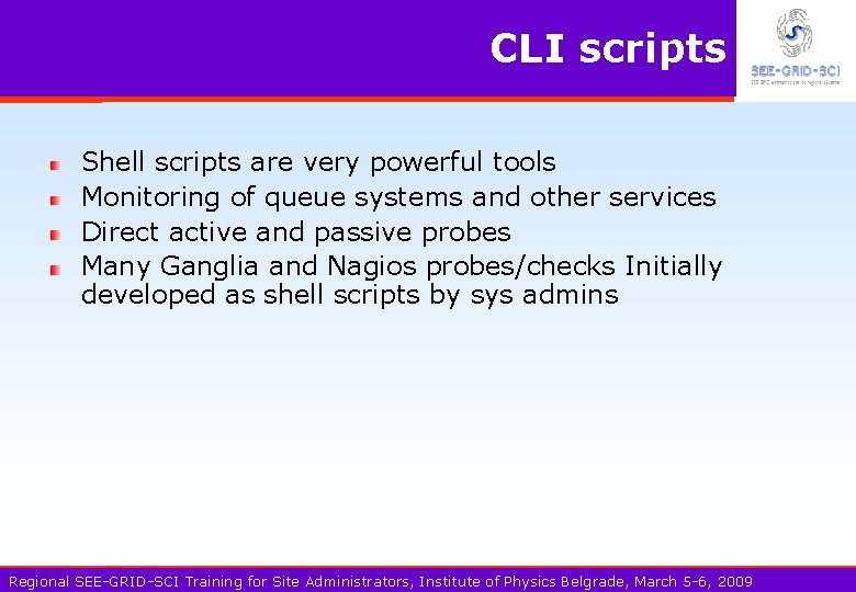 CLI scripts Shell scripts are very powerful tools Monitoring of queue systems and other