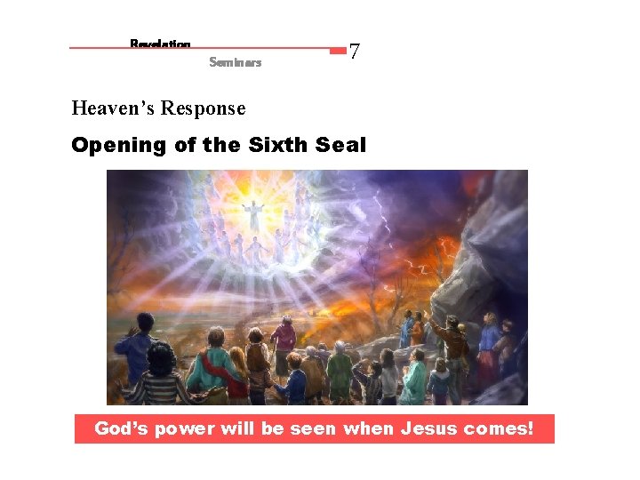 Revelation Seminars 7 Heaven’s Response Opening of the Sixth Seal God’s power will be